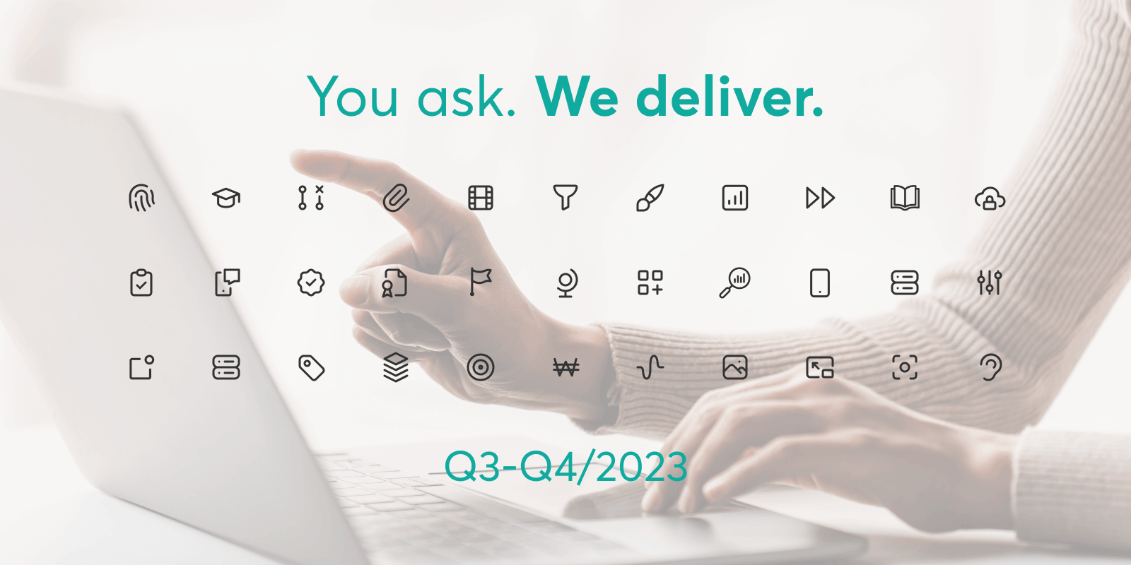 You Ask. We Deliver — Improvements for Q3-Q4 2023